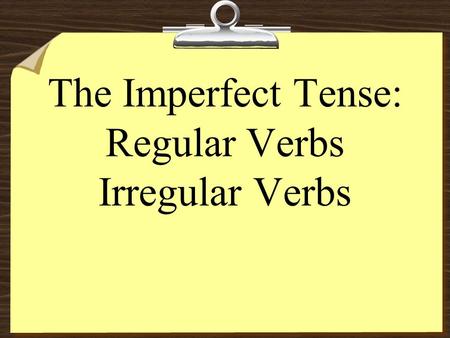 The Imperfect Tense: Regular Verbs Irregular Verbs.