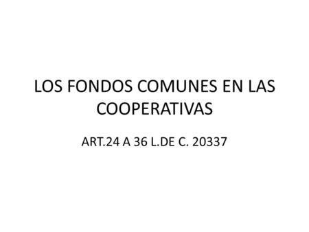 LOS FONDOS COMUNES EN LAS COOPERATIVAS ART.24 A 36 L.DE C. 20337.