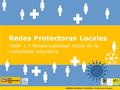 Redes Protectoras Locales Taller 1.1 Responsabilidad social de la comunidad educativa.