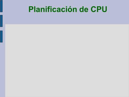 Planificación de CPU. Ráfagas de CPU Ciclo de ráfagas de CPU–E/S – La ejecución de procesos consiste en un ciclo de ejecución de CPU y esperas de E/S.