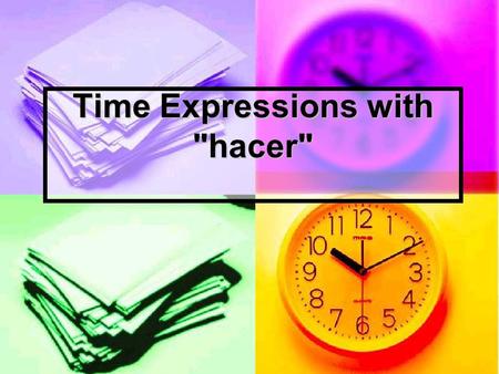 Time Expressions with hacer. Hace + time + que The verb hacer can be used in a number of ways to indicate the length of time an action has been taking.