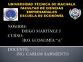 NOMBRE: DIEGO MARTÍNEZ J. CURSO: 3RO. ECONOMÍA “A” DOCENTE: ING. CARLOS SARMIENTO.