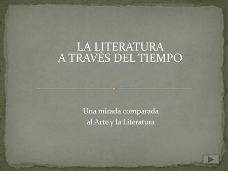 LA LITERATURA A TRAVÉS DEL TIEMPO Una mirada comparada al Arte y la Literatura.