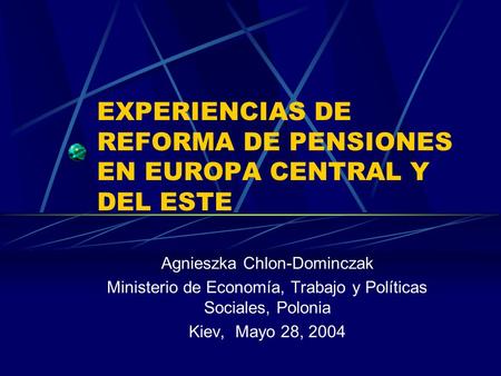 EXPERIENCIAS DE REFORMA DE PENSIONES EN EUROPA CENTRAL Y DEL ESTE Agnieszka Chlon-Dominczak Ministerio de Economía, Trabajo y Políticas Sociales, Polonia.
