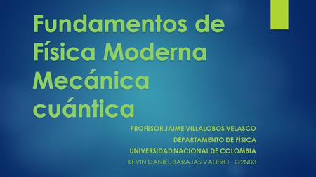 PROFESOR JAIME VILLALOBOS VELASCO DEPARTAMENTO DE FÍSICA UNIVERSIDAD NACIONAL DE COLOMBIA KEVIN DANIEL BARAJAS VALEROG2N03.