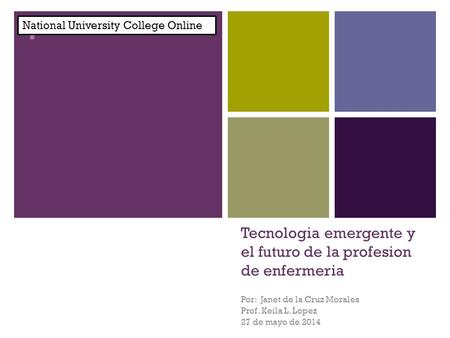 + Tecnologia emergente y el futuro de la profesion de enfermeria Por: Janet de la Cruz Morales Prof. Keila L. Lopez 27 de mayo de 2014 National University.