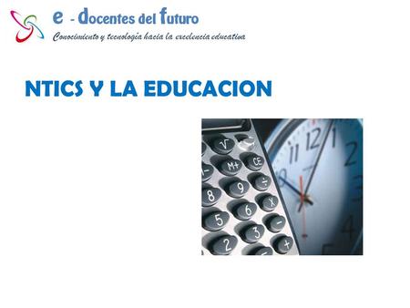 NTICS Y LA EDUCACION. ESPOCH Proyecto: CAPACITACIÓN DOCENTE EN EL USO CORRECTO DE LAS TICS PARA LA ESCUELA SUPERIOR POLITÉCNICA DE CHIMBORAZO.