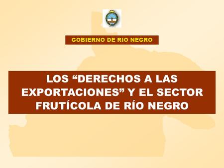 GOBIERNO DE RIO NEGRO LOS “DERECHOS A LAS EXPORTACIONES” Y EL SECTOR FRUTÍCOLA DE RÍO NEGRO.