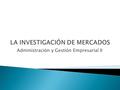 Administración y Gestión Empresarial II. Lugar físico o virtual donde convergen ofertantes y demandantes dispuestos a interactuar para intercambiar bienes.