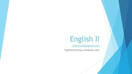 Joanmanesp@gmail.com highteclearning.wordpress.com English II joanmanesp@gmail.com highteclearning.wordpress.com.