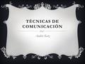 TÉCNICAS DE COMUNICACIÓN Andrés Katz. CONTENIDO  Contenido 1°corte  Ideas principales  Sesión 1 Método de estudio Condiciones externas del método de.