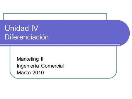 Unidad IV Diferenciación Marketing II Ingeniería Comercial Marzo 2010.