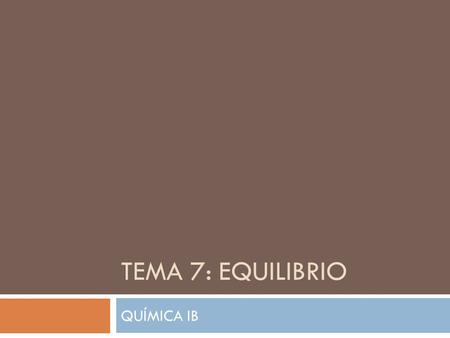 TEMA 7: EQUILIBRIO QUÍMICA IB.