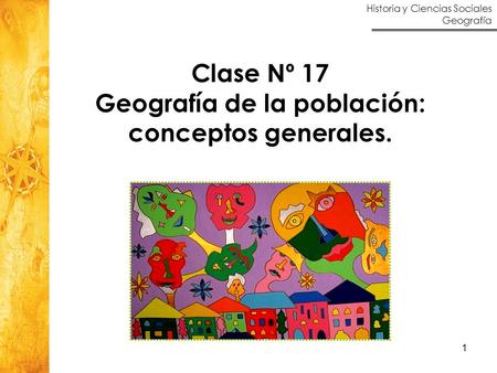 Historia y Ciencias Sociales Geografía 1 Clase Nº 17 Geografía de la población: conceptos generales.