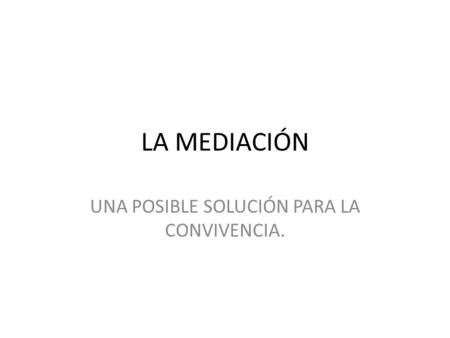 LA MEDIACIÓN UNA POSIBLE SOLUCIÓN PARA LA CONVIVENCIA.