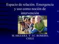 Espacio de relación. Emergencia y uso como noción de intervención M. HIGUERA Y J.C. ROMERO, CHILE.