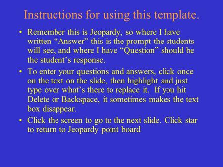 Instructions for using this template. Remember this is Jeopardy, so where I have written “Answer” this is the prompt the students will see, and where.