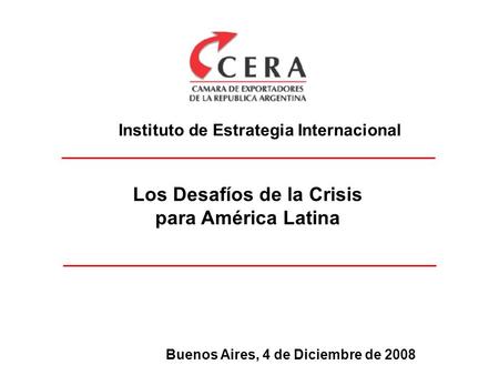 Los Desafíos de la Crisis para América Latina Instituto de Estrategia Internacional Buenos Aires, 4 de Diciembre de 2008.