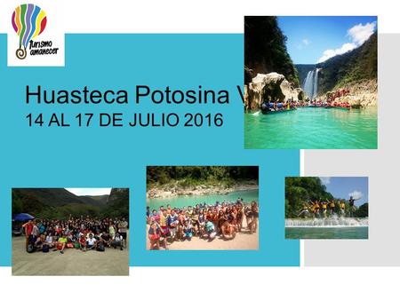 Huasteca Potosina VERANO 14 AL 17 DE JULIO 2016. INCLUYE: 2 NOCHES DE HOTEL (los arcos o vista verde gran ) ENTRADAS A TODOS LOS LUGARES (OPCIONALES salto.