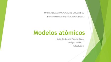 Modelos atómicos Juan Guillermo Palacio Cano Código: 2548977 G2E26Juan UNIVERSIDAD NACIONAL DE COLOMBIA FUNDAMENTOS DE FÍSICA MODERNA 1.