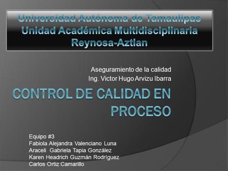 Aseguramiento de la calidad Ing. Victor Hugo Arvizu Ibarra Equipo #3 Fabiola Alejandra Valenciano Luna Araceli Gabriela Tapia González Karen Headrich Guzmán.
