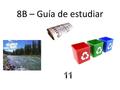8B – Guía de estudiar. Parte I. A.You will look at pictures & state what people are collecting and taking to their local recycling centers. Know the following.
