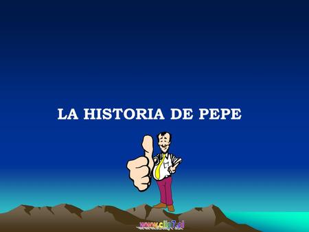 LA HISTORIA DE PEPE. Pepe era el tipo de persona que te encantaría ser. Siempre estaba de buen humor y siempre tenía algo positivo que decir. Cuando alguien.
