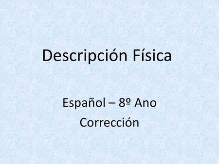 Descripción Física Español – 8º Ano Corrección. Describe a las personas que te son presentadas abajo. Debes describirlas cuanto a la altura, peso, color.