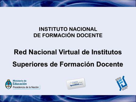 INSTITUTO NACIONAL DE FORMACIÓN DOCENTE Red Nacional Virtual de Institutos Superiores de Formación Docente.
