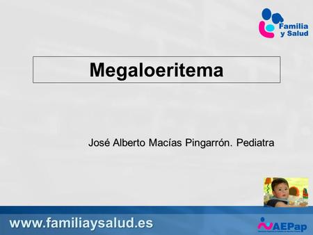 Www.familiaysalud.es Megaloeritema José Alberto Macías Pingarrón. Pediatra.