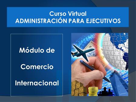Módulo de Comercio Internacional Curso Virtual ADMINISTRACIÓN PARA EJECUTIVOS.