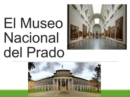 El Museo Nacional del Prado ESPAÑOL IV. Información/Historia  Uno de los museos más conocidos de España.  Está ubicado en Madrid.  Fue construido en.