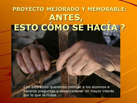 Con este titulo queremos motivar a los alumnos a hacerse preguntas y desencadenar un mayor interés por lo que le rodea….. PROYECTO MEJORADO Y MEMORABLE: