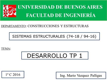 SISTEMAS ESTRUCTURALES (74-18 / 94-16) UNIVERSIDAD DE BUENOS AIRES FACULTAD DE INGENIERÍA DEPARTAMENTO : CONSTRUCCIONES Y ESTRUCTURAS TEMA : DESARROLLO.