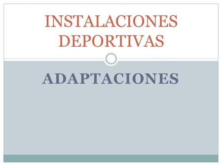 ADAPTACIONES INSTALACIONES DEPORTIVAS. ACCESIBILIDAD Debiene de la especialidad de urbanismo Lo contrario a accesibilidad es barrera Tienen carácter supletorio.