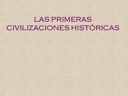 LAS PRIMERAS CIVILIZACIONES HISTÓRICAS