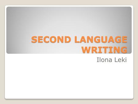 SECOND LANGUAGE WRITING Ilona Leki. Writing in L2… “Writing is text, is composing, is social construction” Cumming A new view and approach on how to study.