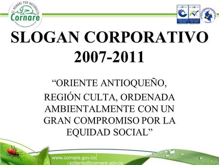 SLOGAN CORPORATIVO 2007-2011 “ORIENTE ANTIOQUEÑO, REGIÓN CULTA, ORDENADA AMBIENTALMENTE CON UN GRAN COMPROMISO POR LA EQUIDAD SOCIAL”