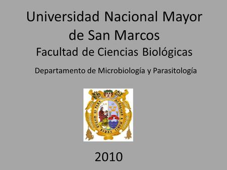 Universidad Nacional Mayor de San Marcos Facultad de Ciencias Biológicas Departamento de Microbiología y Parasitología 2010.