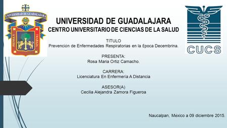 UNIVERSIDAD DE GUADALAJARA CENTRO UNIVERSITARIO DE CIENCIAS DE LA SALUD T Í TULO Prevenci ó n de Enfermedades Respiratorias en la É poca Decembrina. PRESENTA: