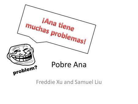 Pobre Ana Freddie Xu and Samuel Liu. Ana esta en… Ana vive en Hermosa Beach, California. Ana vive en una casa azul. Tiene una familia normal y una casa.