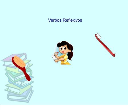 Verbos Reflexivos. Reflexive verbs are used when the subject of the verb both performs and receives the action. *Remember to always use the reflexive.