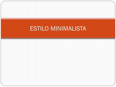 ESTILO MINIMALISTA. Nació en los años sesenta, con la idea de “menos es más”, del arquitecto Mies Van Der Rohe, quien propuso un estilo de vida que rescata.