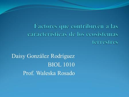 Daisy González Rodríguez BIOL 1010 Prof. Waleska Rosado.