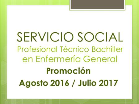 SERVICIO SOCIAL Profesional Técnico Bachiller en Enfermería General Promoción Agosto 2016 / Julio 2017.