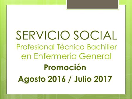 SERVICIO SOCIAL Profesional Técnico Bachiller en Enfermería General Promoción Agosto 2016 / Julio 2017.