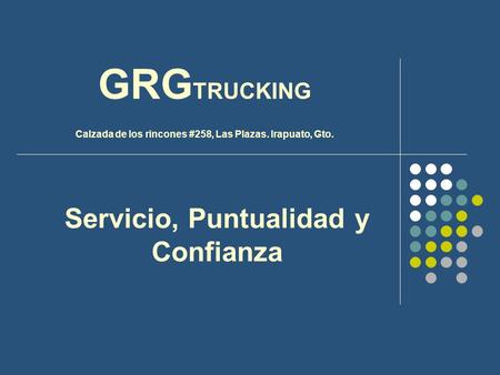 GRG TRUCKING Calzada de los rincones #258, Las Plazas. Irapuato, Gto. Servicio, Puntualidad y Confianza.
