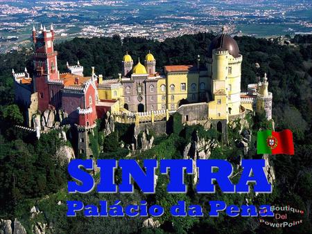 SINTRA Palácio da Pena O Palácio Nacional da Pena, popularmente referido apenas por Palácio da Pena ou Castelo da Pena, localiza-se na vila de Sintra,