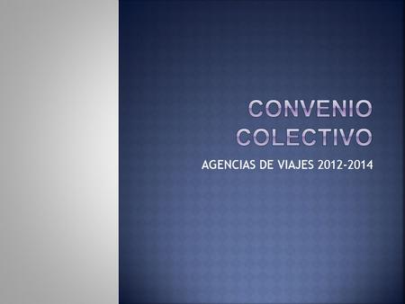 AGENCIAS DE VIAJES 2012-2014. CONTENIDOCONVENIO COLECTIVO Ámbito de aplicaciónCap. I (Art. 1,2,3,4) Forma y condiciones de denuncia del convenio Cap.