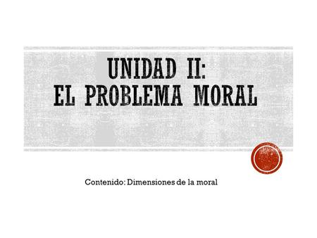Contenido: Dimensiones de la moral. DEFINICIÓN 1. Proviene de la palabra latina moralis (costumbre). 2. El conjunto de estas “mores”, constituye la moral.